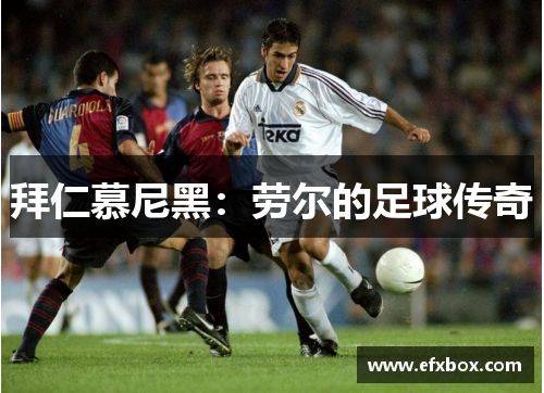 拜仁慕尼黑：劳尔的足球传奇